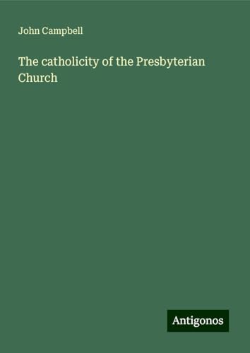 The catholicity of the Presbyterian Church The catholicity of the Presbyterian Church von Antigonos Verlag