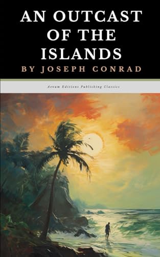 An Outcast of the Islands: The Original 1896 Adventure Fiction Classic