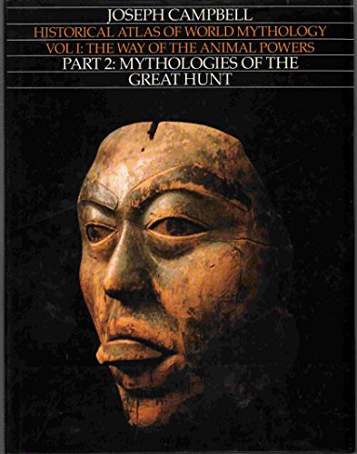 Way of the Animal Powers, Part 2: Mythologies of the Great Hunt (Historical Atlas of World Mythology, Band 2)