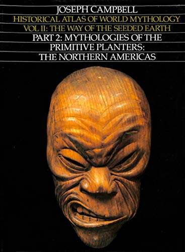 Way of the Seeded Earth, Part 2: Mythologies of the Primitive Planters - The Northern Americas (Historical Atlas of World Mythology)