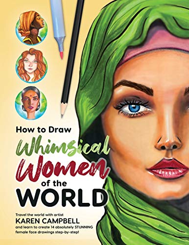 How to Draw Whimsical Women of the World: Travel the world with artist Karen Campbell and learn to create 14 absolutely STUNNING female face drawings step-by-step!