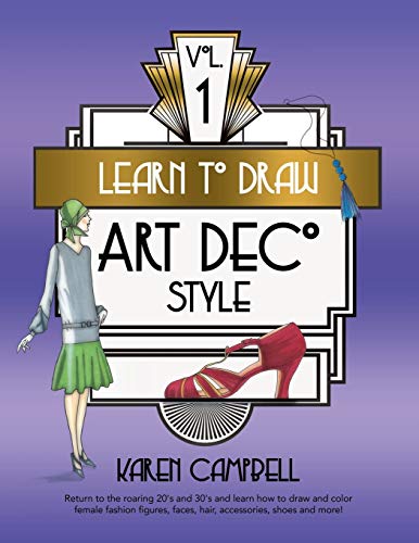 Learn to Draw Art Deco Style Vol. 1: Return to the Roaring 20's and 30's and Learn How to Draw and Color Female Fashion Figures, Faces, Hair, Accessories, Shoes and MORE! von Karen Campbell
