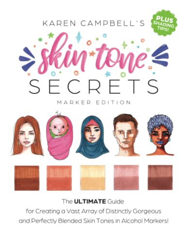 Skin Tone Secrets: The ULTIMATE Guide for Creating a Vast Array of Distinctly Gorgeous and Perfectly Blended Skin Tones in Alcohol Markers!