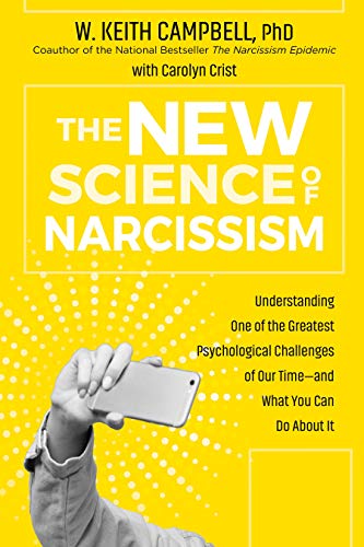 The New Science of Narcissism: Understanding One of the Greatest Psychological Challenges of Our Time, and What You Can Do About It
