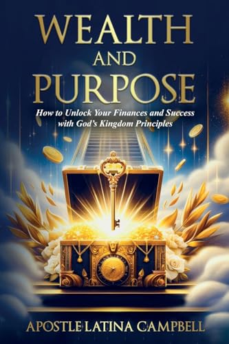 Wealth and Purpose: How to Unlock Your Finances and Success with God's Kingdom Principles von Story Corner Publishing & Consulting, Inc.