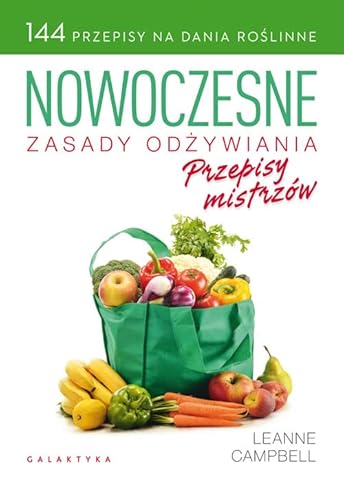 Nowoczesne zasady odzywiania Przepisy mistrzow: 144 przepisy na dania roślinne
