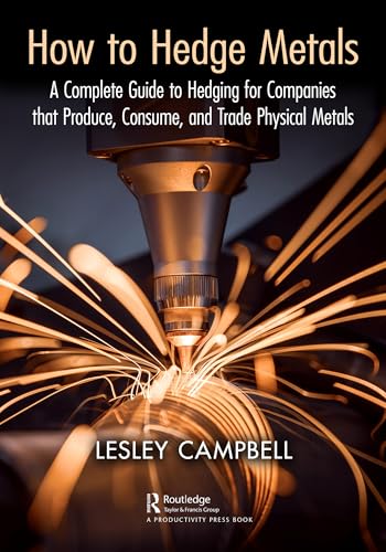 How to Hedge Metals: A Complete Guide to Hedging for Companies that Produce, Consume, and Trade Physical Metals von Productivity Press