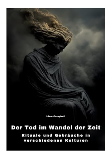 Der Tod im Wandel der Zeit: Rituale und Gebräuche in verschiedenen Kulturen