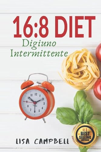 16:8 DIET - Digiuno Intermittente: Ecco Come Dimagrire Velocemente con la Dieta del Digiuno Intermittente Senza Rinunciare al Tuo Cibo Preferito… von Independently published