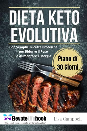Dieta Keto Evolutiva: Semplici Ricette Proteiche per Ridurre il Peso, Aumentare l’Energia e Dire Addio ai Carboidrati per Sempre! von Independently published