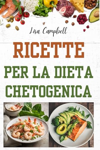 Ricette per la Dieta Chetogenica: Guida Pratica per dimagrire velocemente con la Dieta più Potente in Circolazione... von Independently published