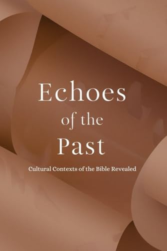 Echoes of the Past: Cultural Contexts of the Bible Revealed von Independently published