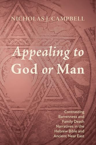 Appealing to God or Man: Contrasting Barrenness and Family Death Narratives in the Hebrew Bible and Ancient Near East von Wipf and Stock