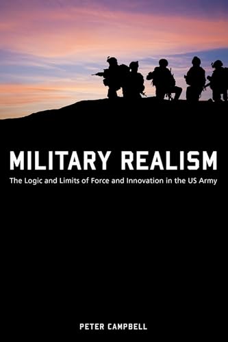 Military Realism: The Logic and Limits of Force and Innovation in the U.S. Army (American Military Experience) von University of Missouri Press