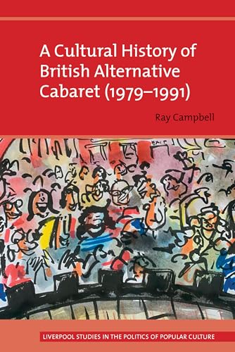A Cultural History of British Alternative Cabaret 1979-1991 (Liverpool Studies in the Politics of Popular Culture, 2)