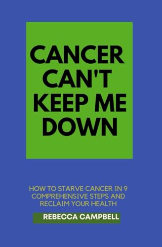 Cancer can't keep me down: How to starve cancer in 9 Comprehensive steps and Reclaim Your Health von Independently published