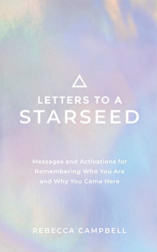 Letters to a Starseed: Messages and Activations for Remembering Who You Are and Why You Came Here Letters to a Starseed: Messages and Activations for Remembering Who You Are and Why You Came Here