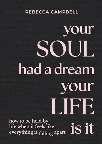 Your Soul Had a Dream, Your Life Is It: How to Be Held by Life When It Feels Like Everything Is Falling Apart