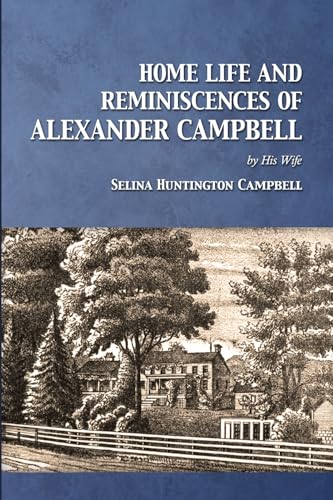Home Life and Reminiscences of Alexander Campbell Home Life and Reminiscences of Alexander Campbell von Gospel Armory Publishing