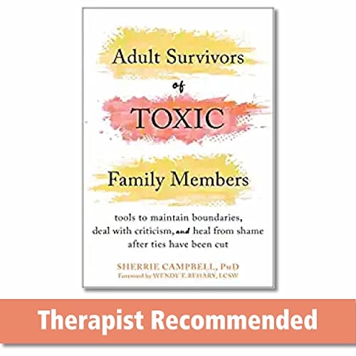 Adult Survivors of Toxic Family Members: Tools to Maintain Boundaries, Deal with Criticism, and Heal from Shame After Ties Have Been Cut