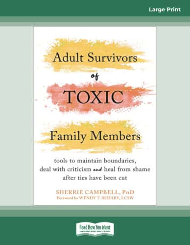 Adult Survivors of Toxic Family Members: Tools to Maintain Boundaries, Deal with Criticism, and Heal from Shame After Ties Have Been Cut Adult Survivors of Toxic Family Members: Tools to Maintain Boundaries, Deal with Criticism, and Heal from Shame After Ties Have Been Cut