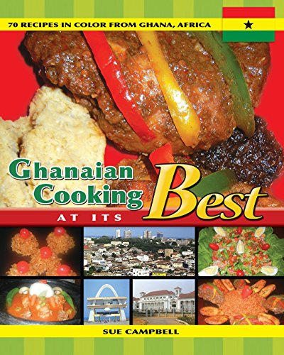 Ghanaian Cooking At Its Best: 70 Recipes in color from Ghana, Africa