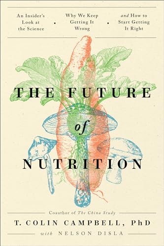 Future of Nutrition: An Insider's Look at the Science, Why We Keep Getting It Wrong, and How to Start Getting It Right