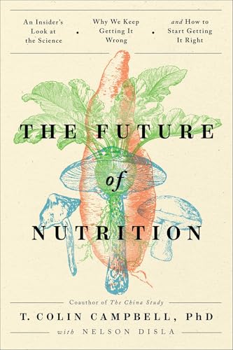 Future of Nutrition: An Insider's Look at the Science, Why We Keep Getting It Wrong, and How to Start Getting It Right