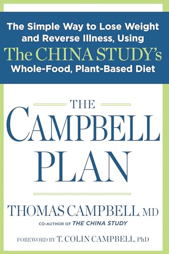 The Campbell Plan: The Simple Way to Lose Weight and Reverse Illness, Using The China Study's Whole-Food, Plant-Based Diet
