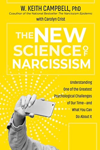 New Science of Narcissism: Understanding One of the Greatest Psychological Challenges of Our Time - and What You Can Do About It