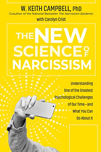 The New Science of Narcissism: Understanding One of the Greatest Psychological Challenges of Our Time—and What You Can Do About It The New Science of Narcissism: Understanding One of the Greatest Psychological Challenges of Our Time—and What You Can Do About It