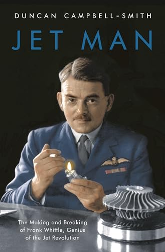 Jet Man: The Making and Breaking of Frank Whittle, Genius of the Jet Revolution