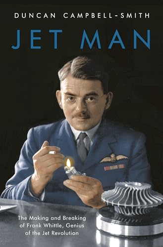 Jet Man: The Making and Breaking of Frank Whittle, Genius of the Jet Revolution