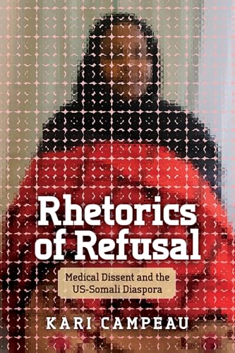 Rhetorics of Refusal: Medical Dissent and the Us-somali Diaspora von Ohio State University Press