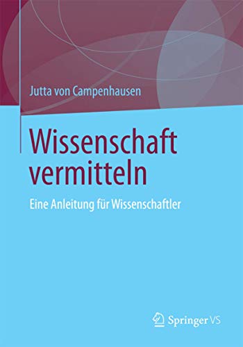 Wissenschaft vermitteln: Eine Anleitung für Wissenschaftler von Springer VS