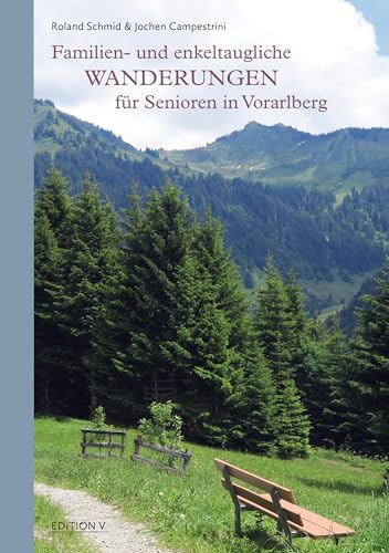 Familien- und enkeltaugliche Wanderungen für Senioren in Vorarlberg: 132 Abbildungen farbig: 132 farbige Abbildungen Familien- und enkeltaugliche Wanderungen für Senioren in Vorarlberg: 132 Abbildungen farbig: 132 farbige Abbildungen