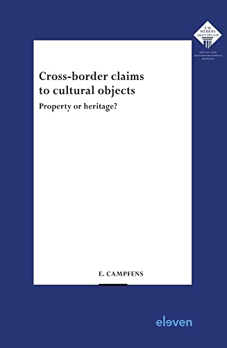Cross-Border Claims to Cultural Objects: Property or Heritage? (E.M. Meijers Instituut Voor Rechtswetenschappelijk Onderzoek)