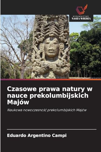 Czasowe prawa natury w nauce prekolumbijskich Majów: Naukowa nowoczesność prekolumbijskich Majów: Naukowa nowoczesno¿¿ prekolumbijskich Majów von Wydawnictwo Nasza Wiedza
