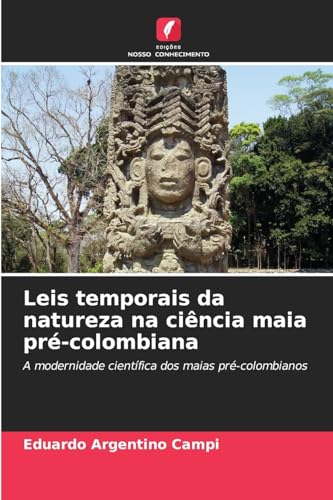 Leis temporais da natureza na ciência maia pré-colombiana: A modernidade científica dos maias pré-colombianos von Edições Nosso Conhecimento