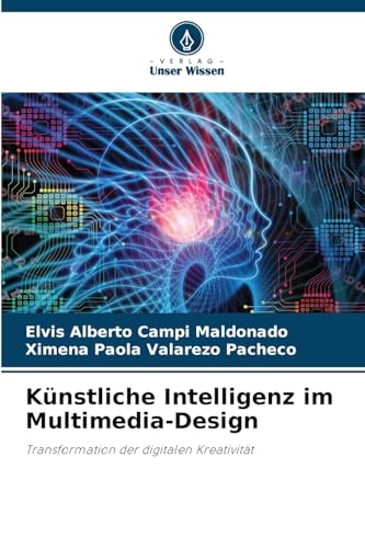 Künstliche Intelligenz im Multimedia-Design: Transformation der digitalen Kreativität von Verlag Unser Wissen