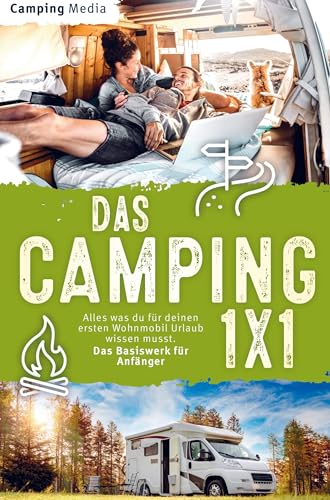 Das Camping 1x1: Alles was du für deinen ersten Wohnmobil Urlaub wissen musst. Das Basiswerk für Anfänger Das Camping 1x1: Alles was du für deinen ersten Wohnmobil Urlaub wissen musst. Das Basiswerk für Anfänger