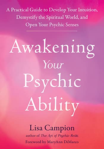 Awakening Your Psychic Ability: A Practical Guide to Develop Your Intuition, Demystify the Spiritual World, and Open Your Psychic Senses Awakening Your Psychic Ability: A Practical Guide to Develop Your Intuition, Demystify the Spiritual World, and Open Your Psychic Senses