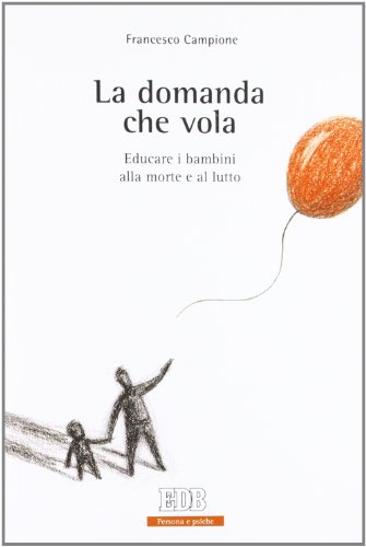 La domanda che vola. Educare i bambini alla morte e al lutto (Persona e psiche, Band 68)