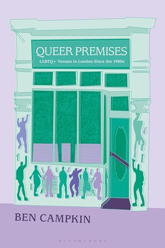 Queer Premises: LGBTQ+ Venues in London Since the 1980s von Bloomsbury Academic