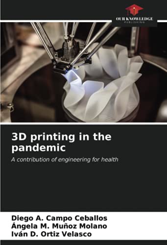 3D printing in the pandemic: A contribution of engineering for health von Our Knowledge Publishing