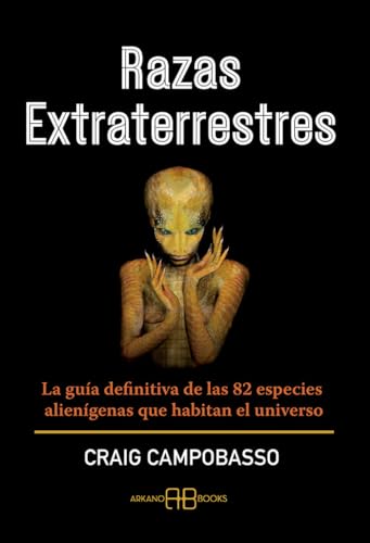 Razas extraterrestres: La guía definitiva de las 82 especies alienígenas que habitan el universo von Arkano Books