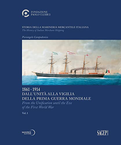 Storia della marineria mercantile italiana. 1861.1914 Dall'unità alla vigilia della prima guerra mondiale-From the Unification until the Eve of the First World War (Vol. 1)
