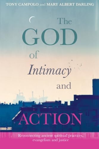 The God of Intimacy and Action: Reconnecting ancient spiritual practices evangelism and justice The God of Intimacy and Action: Reconnecting ancient spiritual practices evangelism and justice