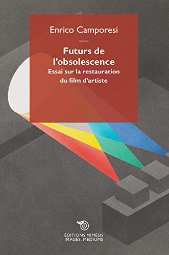 Futurs de l'obsolescence : essai sur la restauration du film d'artiste (Images, médiums) von MIMESIS