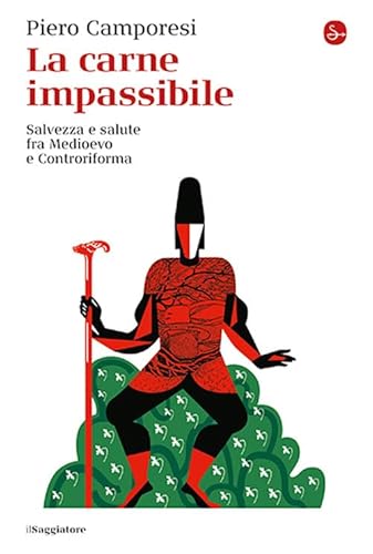 La carne impassibile. Salvezza e salute fra Medioevo e Controriforma (La cultura) von Il Saggiatore
